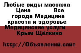 Любые виды массажа. › Цена ­ 1 000 - Все города Медицина, красота и здоровье » Медицинские услуги   . Крым,Щёлкино